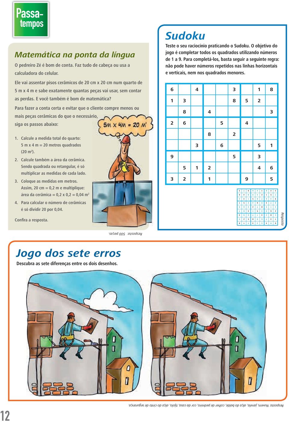 Para fazer a conta certa e evitar que o cliente compre menos ou mais peças cerâmicas do que o necessário, siga os passos abaixo: Sudoku Teste o seu raciocínio praticando o Sudoku.