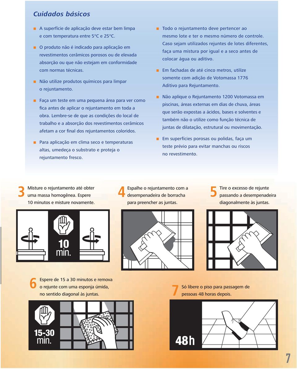 Não utilize produtos químicos para limpar o rejuntamento. Faça um teste em uma pequena área para ver como fica antes de aplicar o rejuntamento em toda a obra.