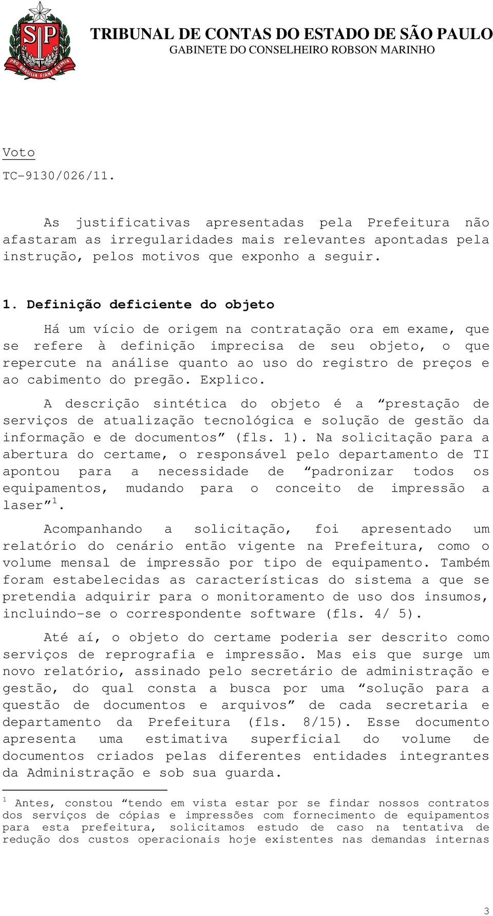 ao cabimento do pregão. Explico. A descrição sintética do objeto é a prestação de serviços de atualização tecnológica e solução de gestão da informação e de documentos (fls. 1).