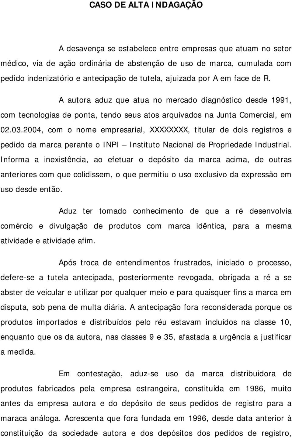 2004, com o nome empresarial, XXXXXXXX, titular de dois registros e pedido da marca perante o INPI Instituto Nacional de Propriedade Industrial.