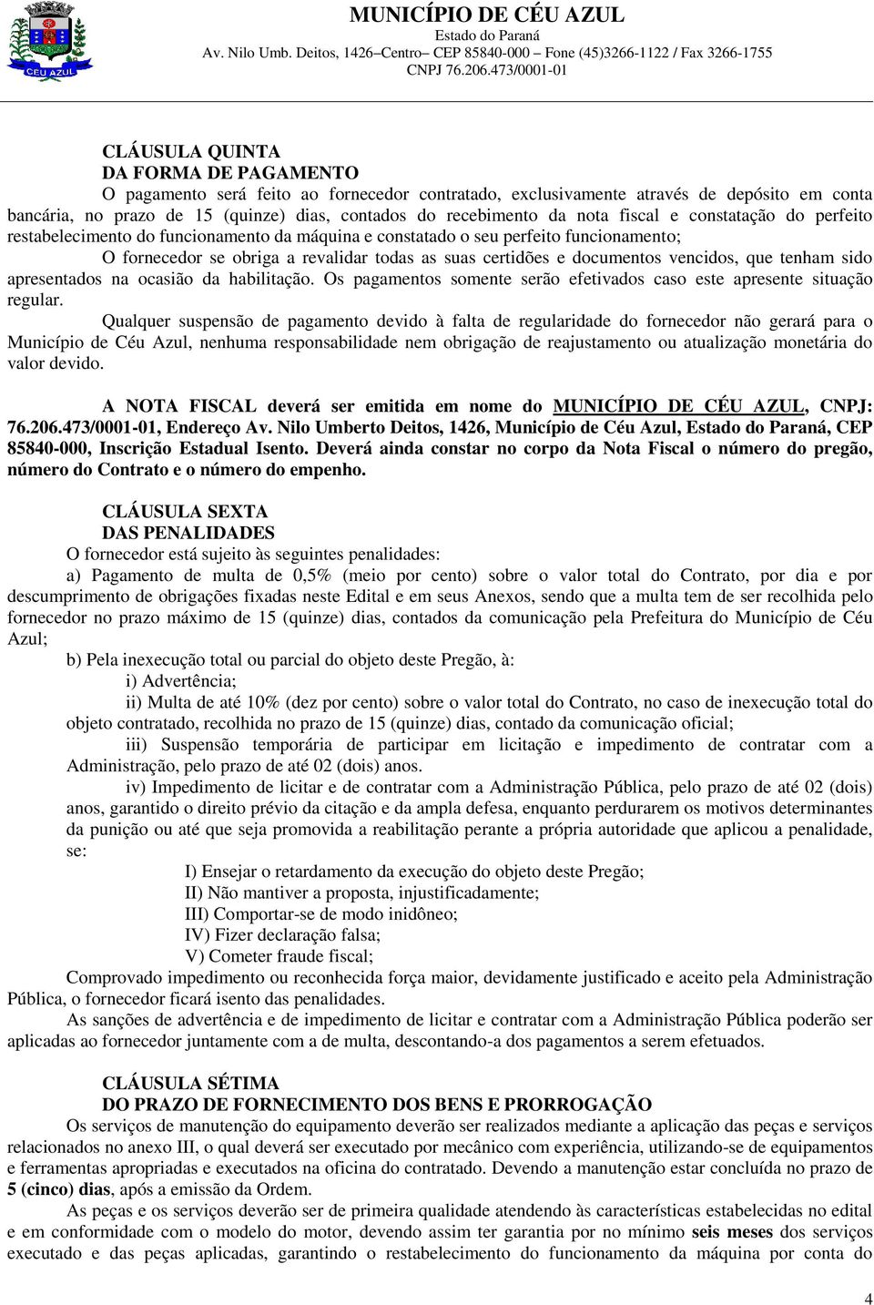 vencidos, que tenham sido apresentados na ocasião da habilitação. Os pagamentos somente serão efetivados caso este apresente situação regular.