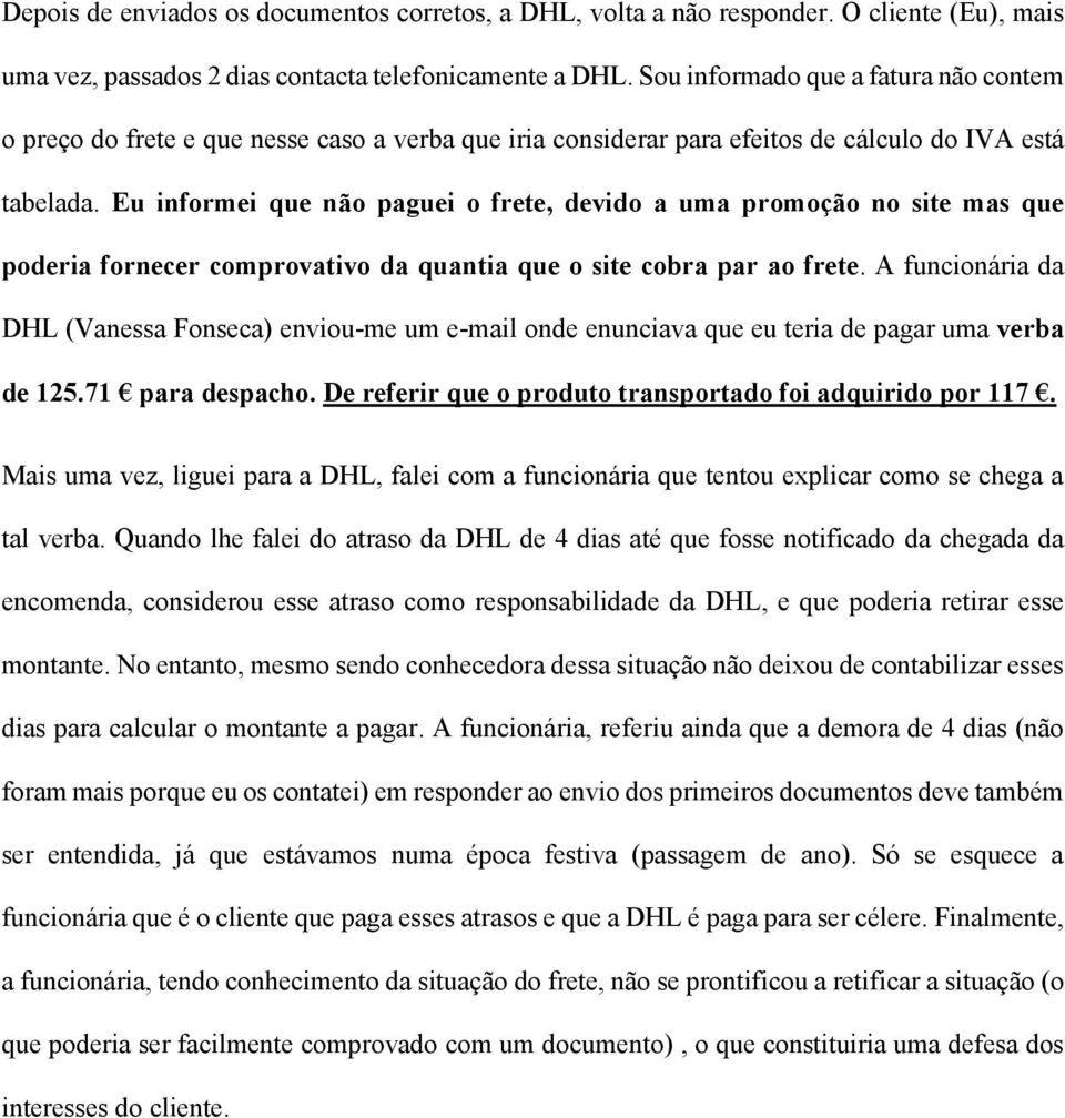 Eu informei que não paguei o frete, devido a uma promoção no site mas que poderia fornecer comprovativo da quantia que o site cobra par ao frete.