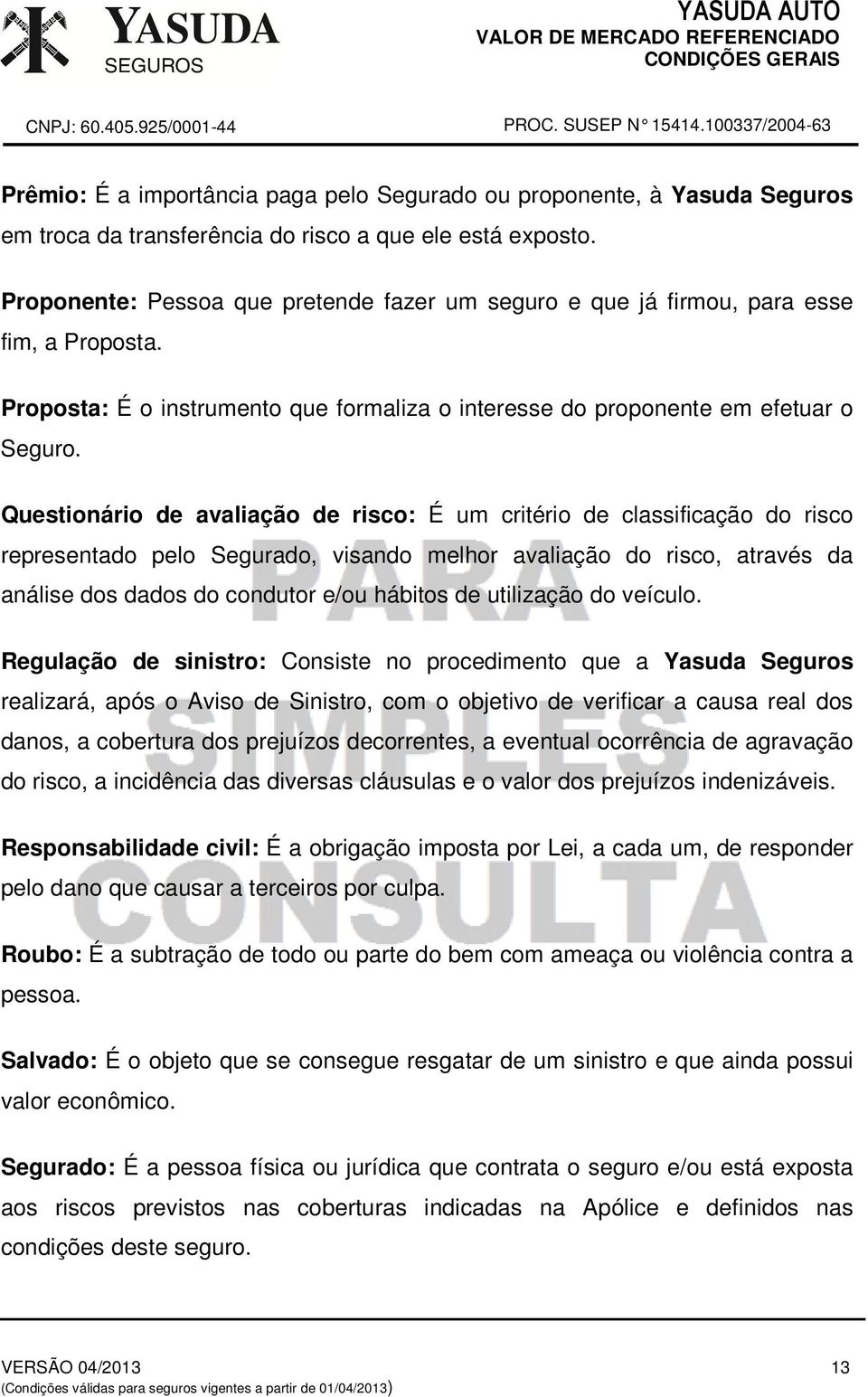 Questionário de avaliação de risco: É um critério de classificação do risco representado pelo Segurado, visando melhor avaliação do risco, através da análise dos dados do condutor e/ou hábitos de