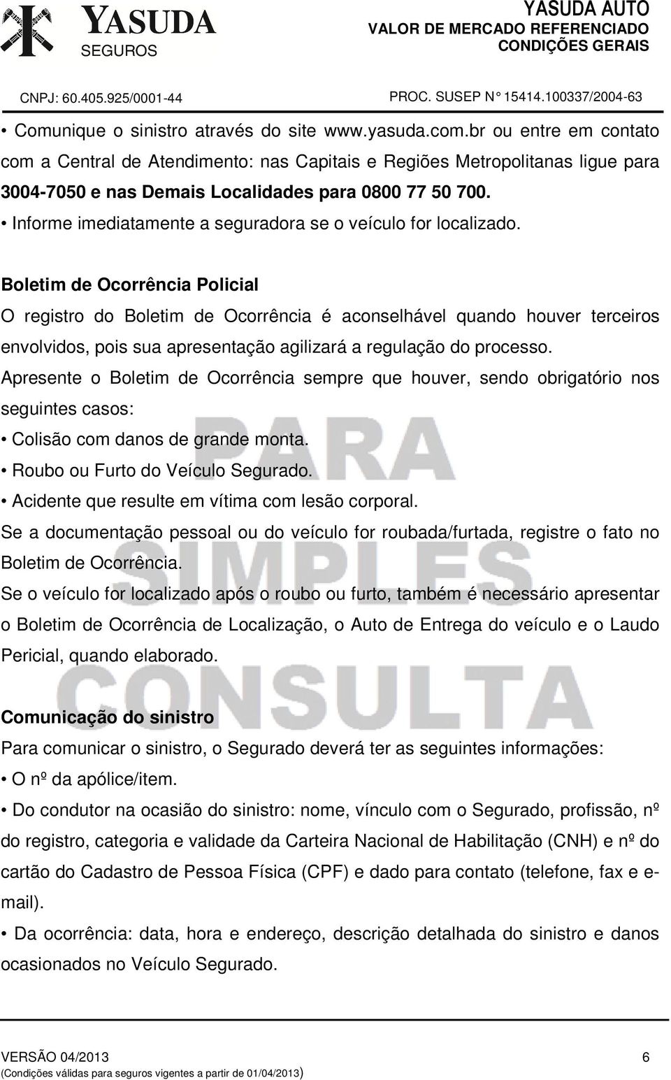 Informe imediatamente a seguradora se o veículo for localizado.