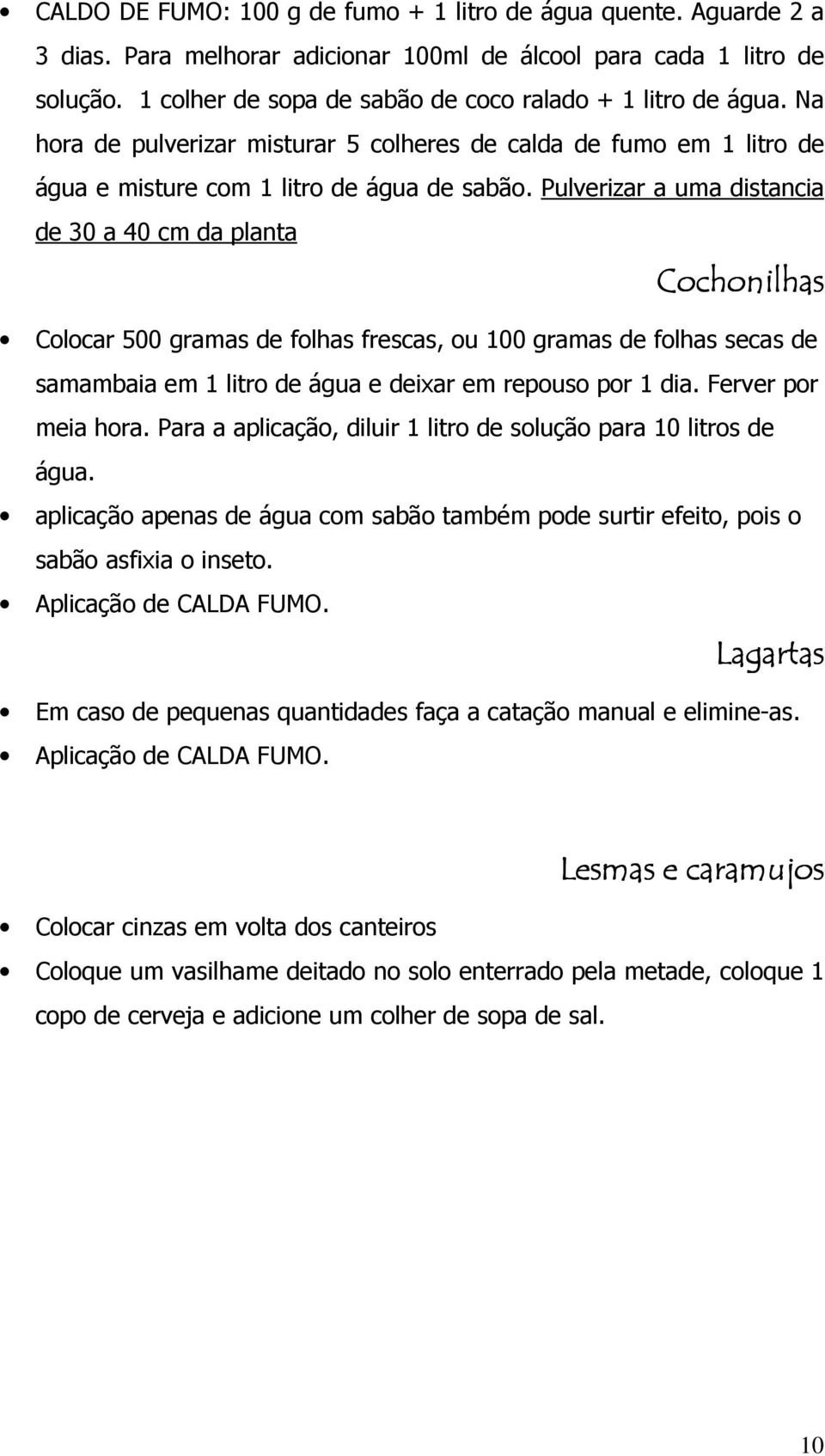 Pulverizar a uma distancia de 30 a 40 cm da planta Cochonilhas Colocar 500 gramas de folhas frescas, ou 100 gramas de folhas secas de samambaia em 1 litro de água e deixar em repouso por 1 dia.