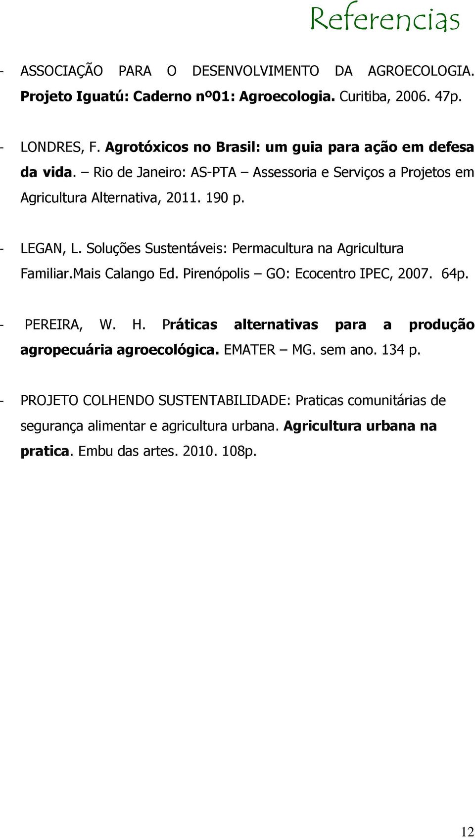 Soluções Sustentáveis: Permacultura na Agricultura Familiar.Mais Calango Ed. Pirenópolis GO: Ecocentro IPEC, 2007. 64p. - PEREIRA, W. H.