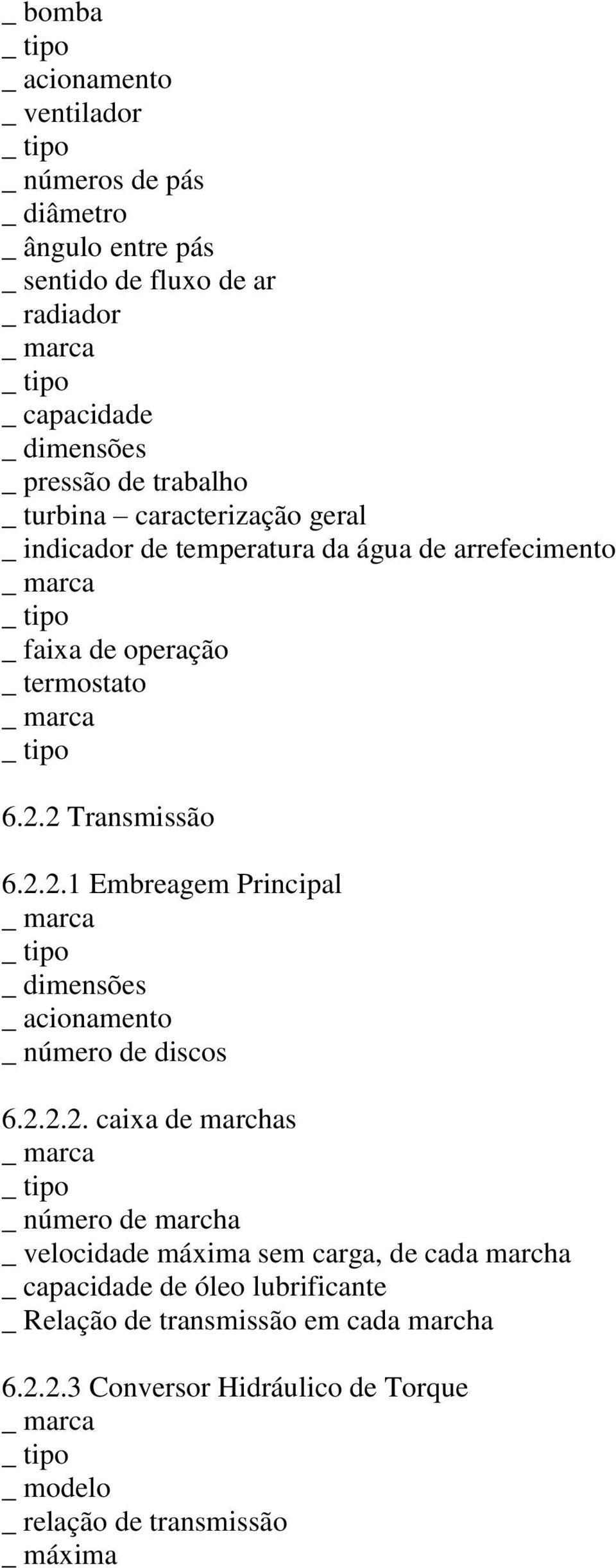 2 Transmissão 6.2.2.1 Embreagem Principal dimensões _ acionamento _ número de discos 6.2.2.2. caixa de marchas número de marcha _ velocidade máxima