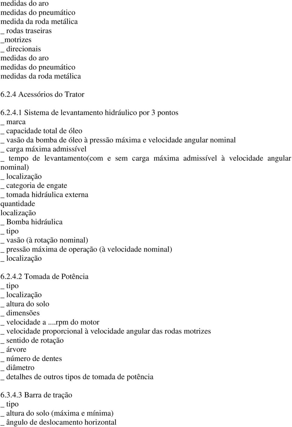 1 Sistema de levantamento hidráulico por 3 pontos capacidade total de óleo _ vasão da bomba de óleo à pressão máxima e velocidade angular nominal _ carga máxima admissível _ tempo de levantamento(com