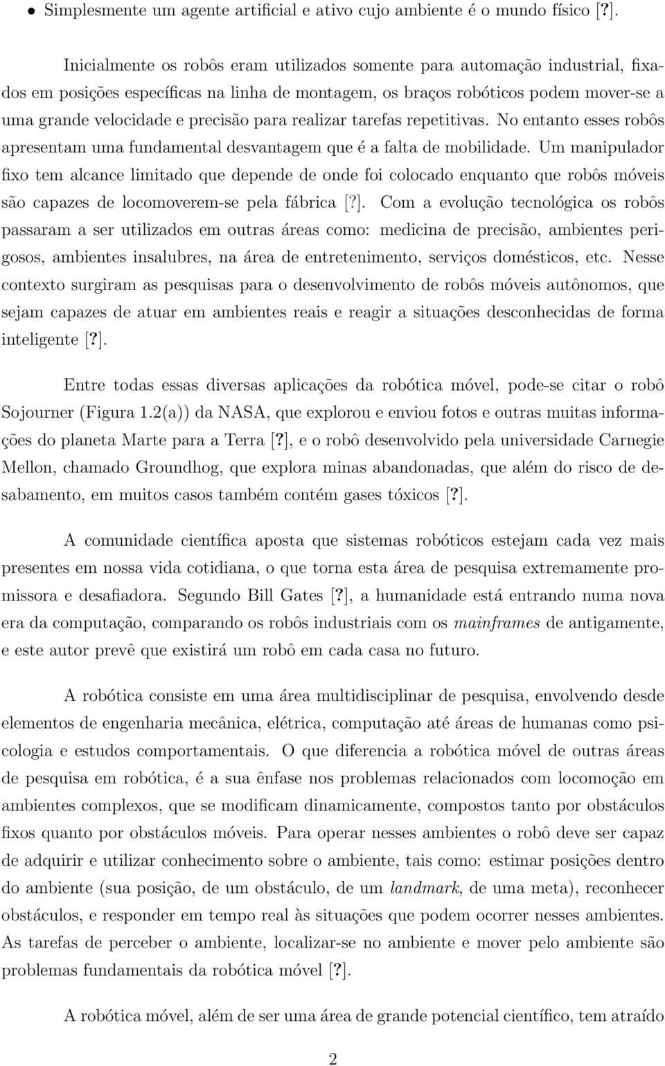 para realizar tarefas repetitivas. No entanto esses robôs apresentam uma fundamental desvantagem que é a falta de mobilidade.