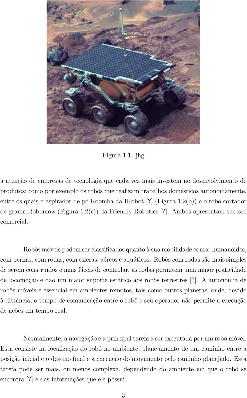 aspirador de pó Roomba da IRobot [?] (2(b)) e o robô cortador de grama Robomow (2(c)) da Friendly Robotics [?]. Ambos apresentam sucesso comercial.