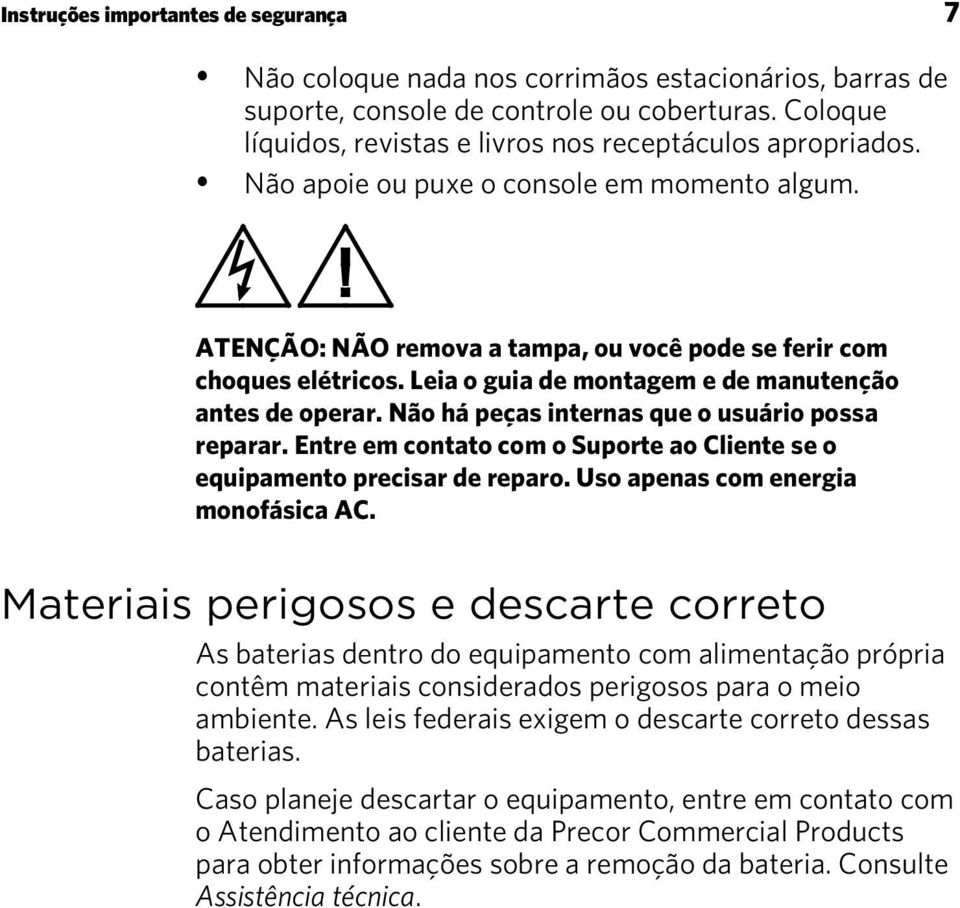 Leia o guia de montagem e de manutenção antes de operar. Não há peças internas que o usuário possa reparar. Entre em contato com o Suporte ao Cliente se o equipamento precisar de reparo.