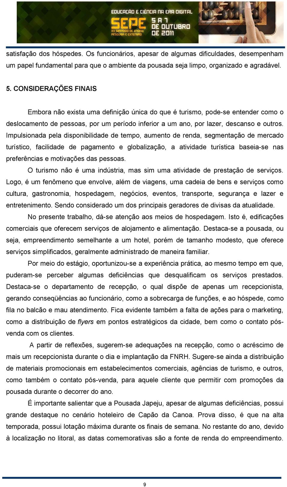 Impulsionada pela disponibilidade de tempo, aumento de renda, segmentação de mercado turístico, facilidade de pagamento e globalização, a atividade turística baseia-se nas preferências e motivações