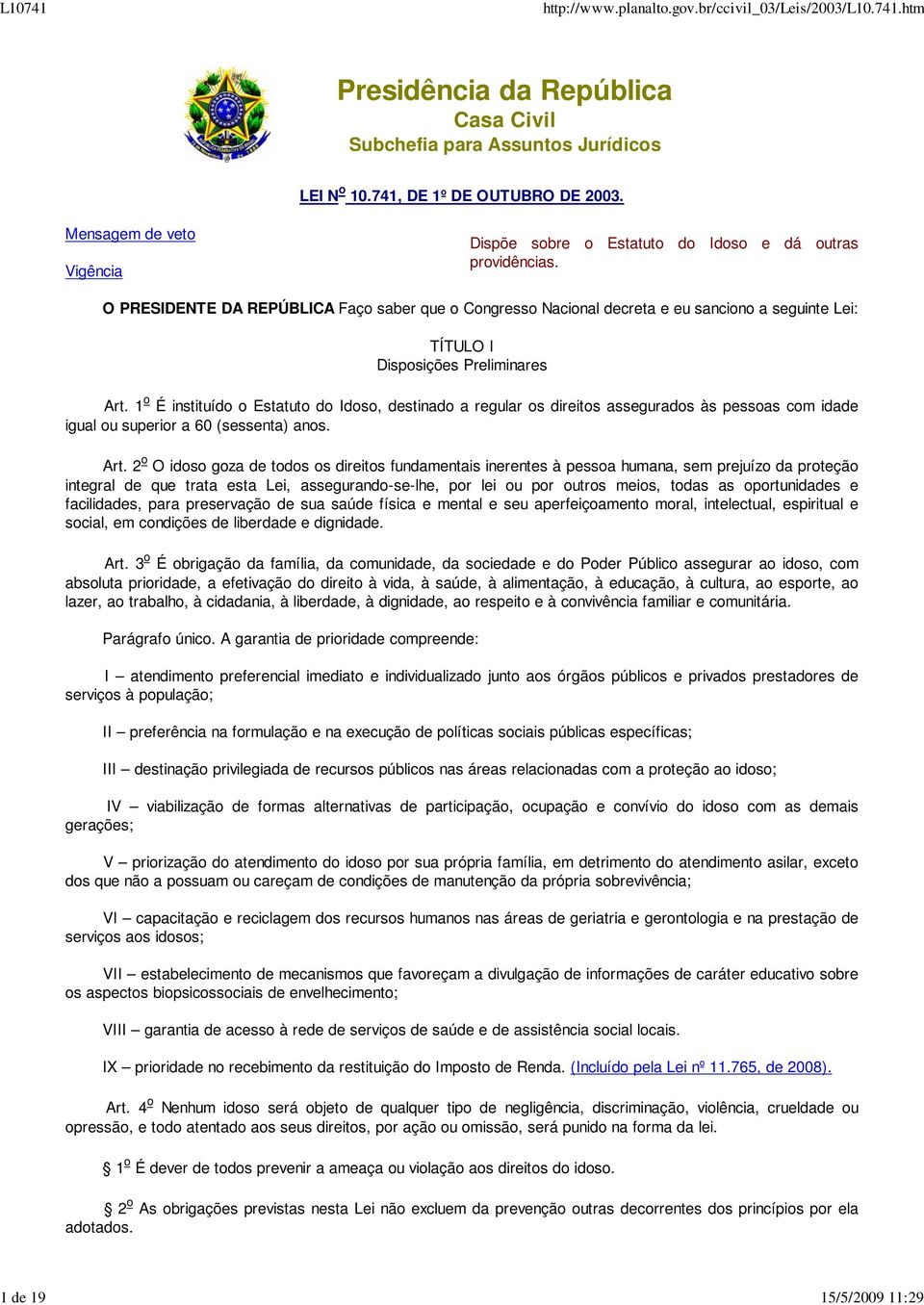 O PRESIDENTE DA REPÚBLICA Faço saber que o Congresso Nacional decreta e eu sanciono a seguinte Lei: TÍTULO I Disposições Preliminares Art.