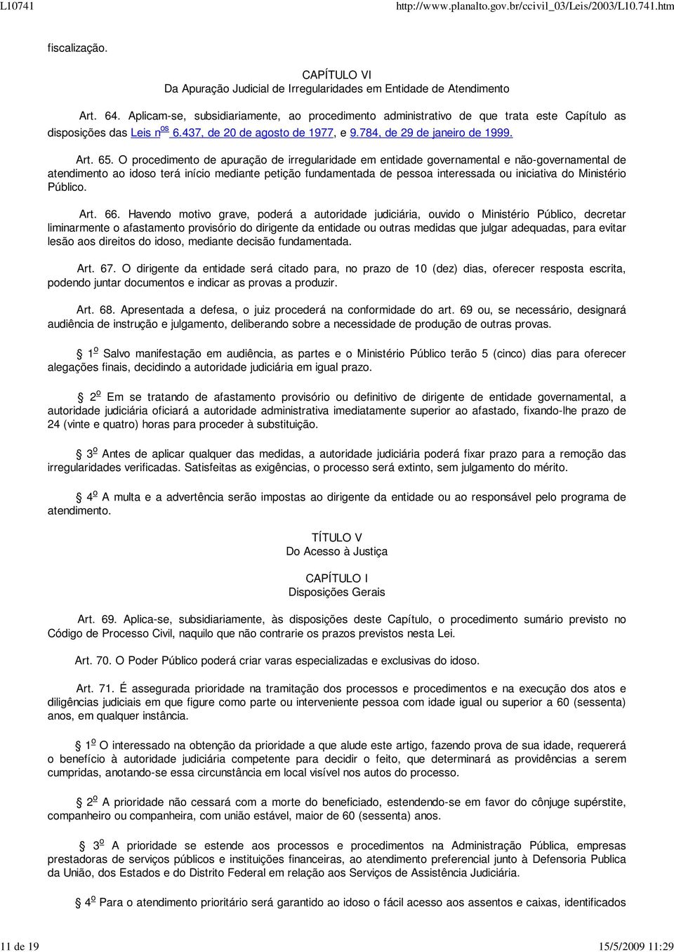 O procedimento de apuração de irregularidade em entidade governamental e não-governamental de atendimento ao idoso terá início mediante petição fundamentada de pessoa interessada ou iniciativa do