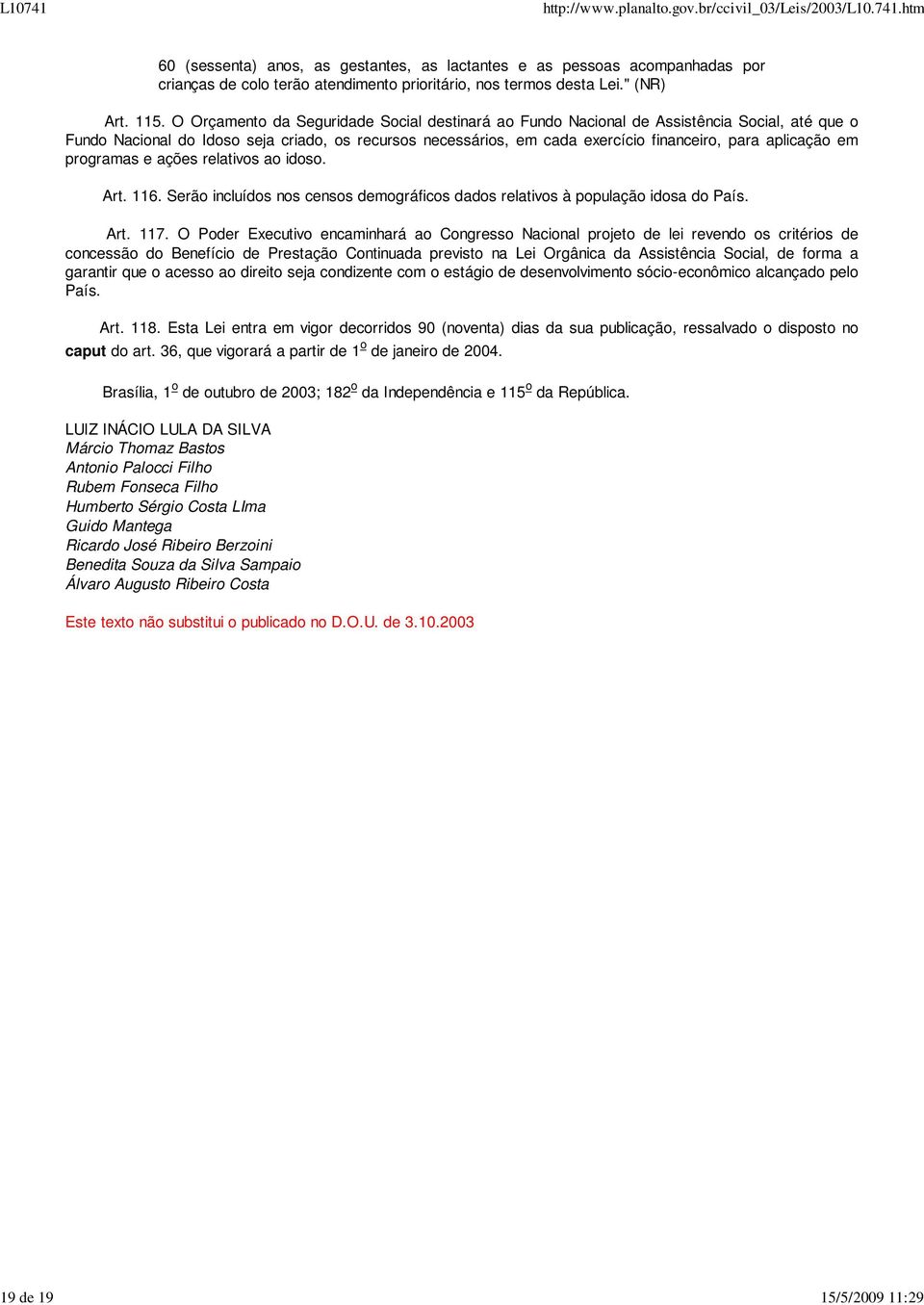 aplicação em programas e ações relativos ao idoso. Art. 116. Serão incluídos nos censos demográficos dados relativos à população idosa do País. Art. 117.