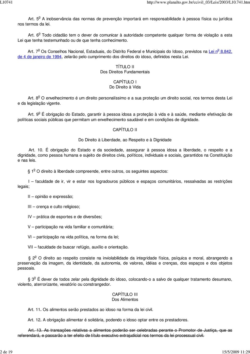 842, de 4 de janeiro de 1994, zelarão pelo cumprimento dos direitos do idoso, definidos nesta Lei. TÍTULO II Dos Direitos Fundamentais CAPÍTULO I Do Direito à Vida Art.