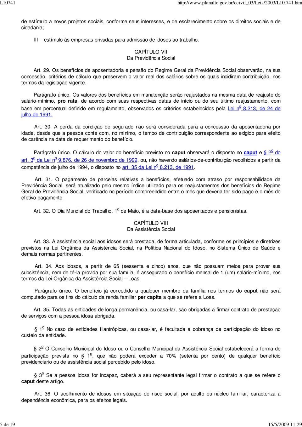 Os benefícios de aposentadoria e pensão do Regime Geral da Previdência Social observarão, na sua concessão, critérios de cálculo que preservem o valor real dos salários sobre os quais incidiram