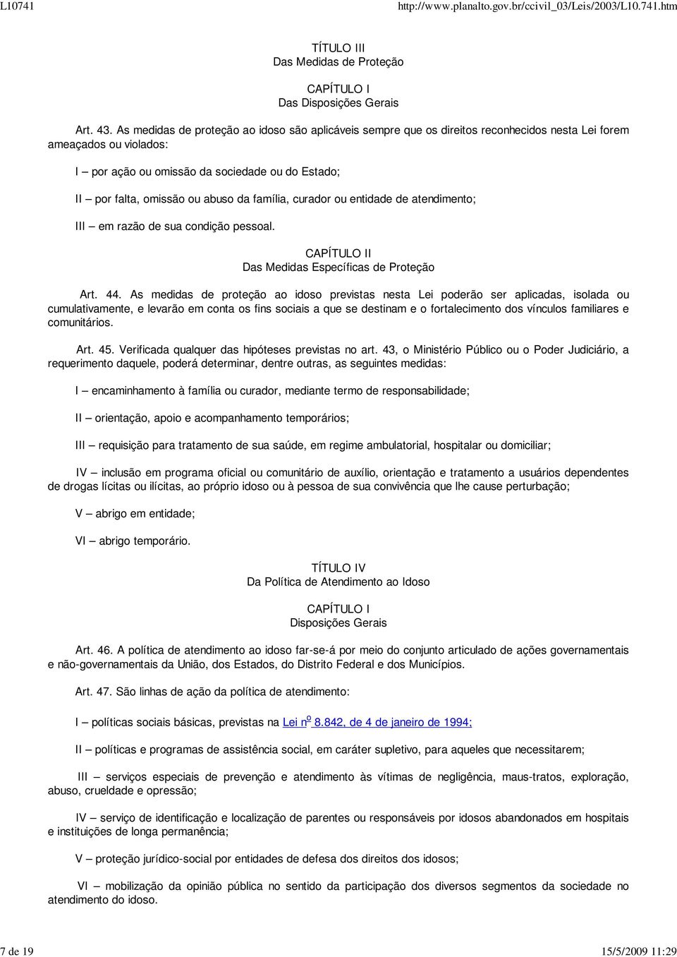 abuso da família, curador ou entidade de atendimento; III em razão de sua condição pessoal. CAPÍTULO II Das Medidas Específicas de Proteção Art. 44.