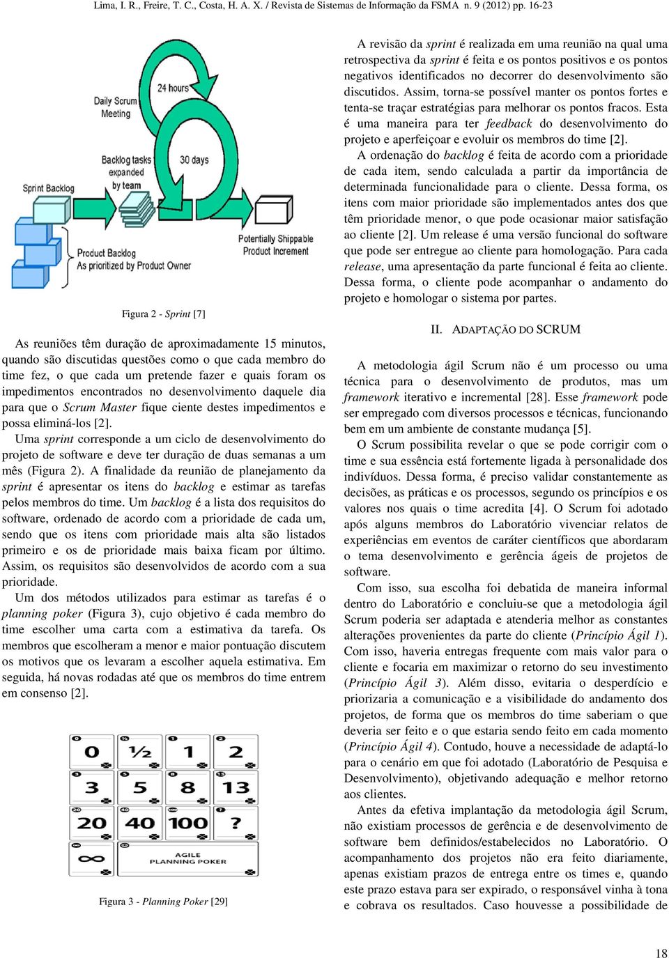 Uma sprint corresponde a um ciclo de desenvolvimento do projeto de software e deve ter duração de duas semanas a um mês (Figura 2).