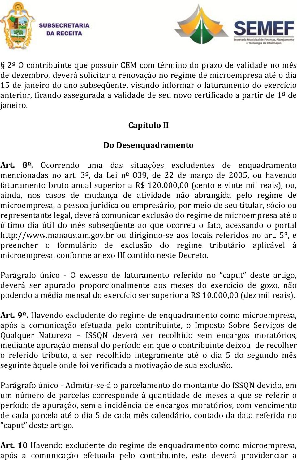 Ocorrendo uma das situações excludentes de enquadramento mencionadas no art. 3º, da Lei nº 839, de 22 de março de 2005, ou havendo faturamento bruto anual superior a R$ 120.