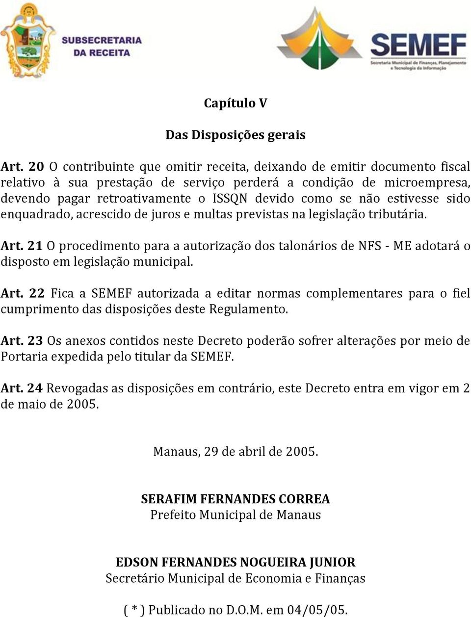 não estivesse sido enquadrado, acrescido de juros e multas previstas na legislação tributária. Art.