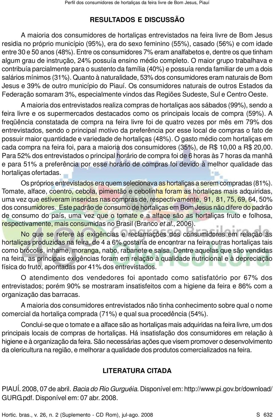 O maior grupo trabalhava e contribuía parcialmente para o sustento da família (40%) e possuía renda familiar de um a dois salários mínimos (31%).