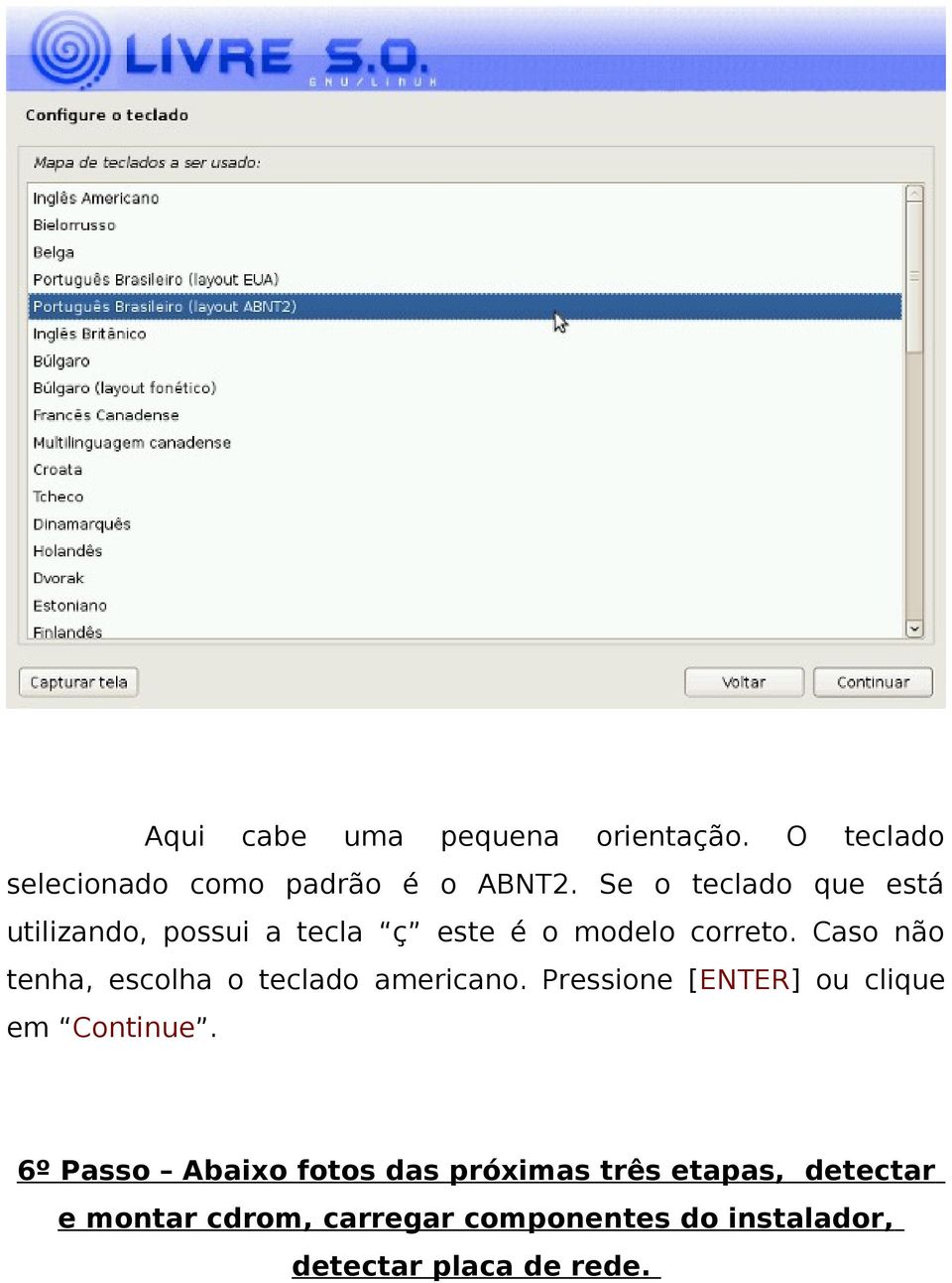 Caso não tenha, escolha o teclado americano. Pressione [ENTER] ou clique em Continue.