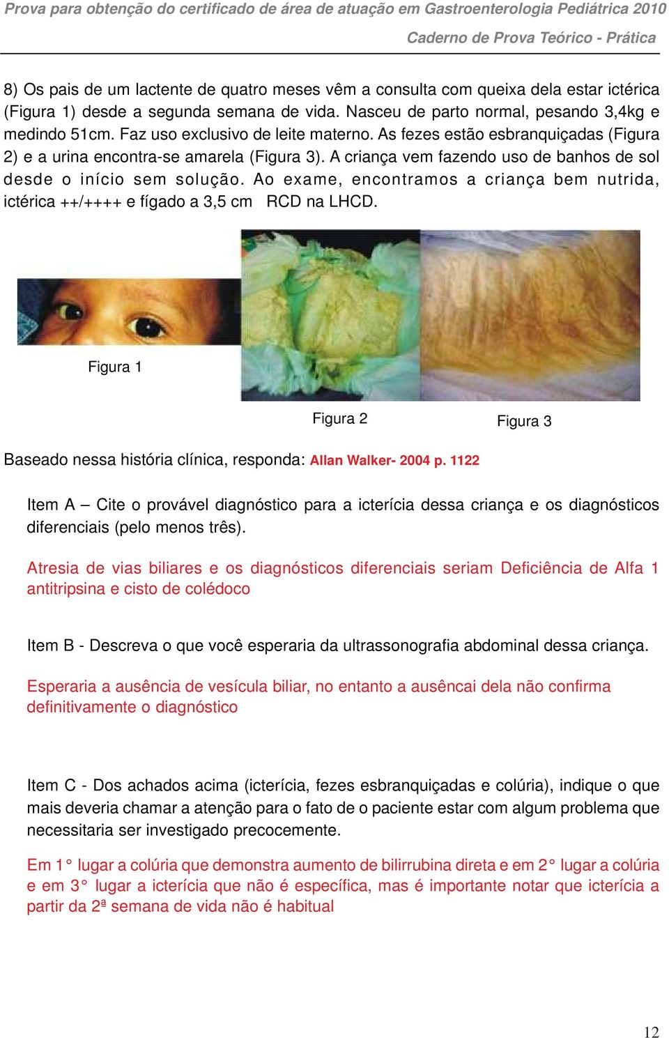 Ao exame, encontramos a criança bem nutrida, ictérica ++/++++ e fígado a 3,5 cm RCD na LHCD. Figura 1 Figura 2 Figura 3 Baseado nessa história clínica, responda: Allan Walker- 2004 p.