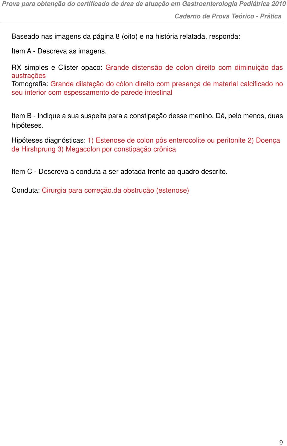 calcificado no seu interior com espessamento de parede intestinal Item B - Indique a sua suspeita para a constipação desse menino. Dê, pelo menos, duas hipóteses.