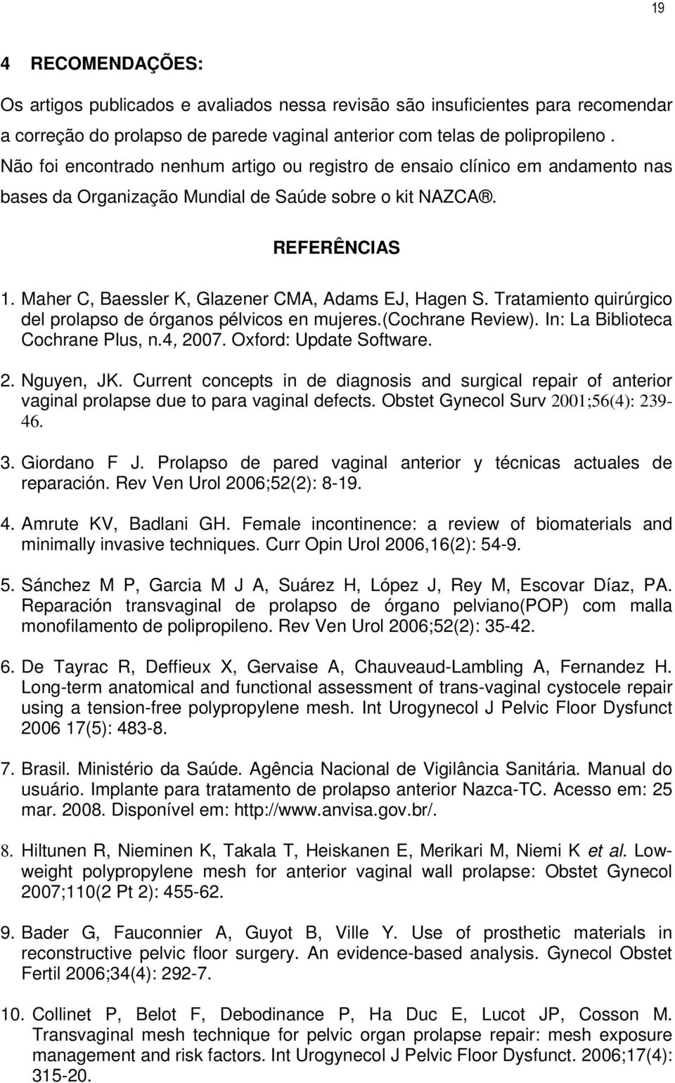 Maher C, Baessler K, Glazener CMA, Adams EJ, Hagen S. Tratamiento quirúrgico del prolapso de órganos pélvicos en mujeres.(cochrane Review). In: La Biblioteca Cochrane Plus, n.4, 2007.