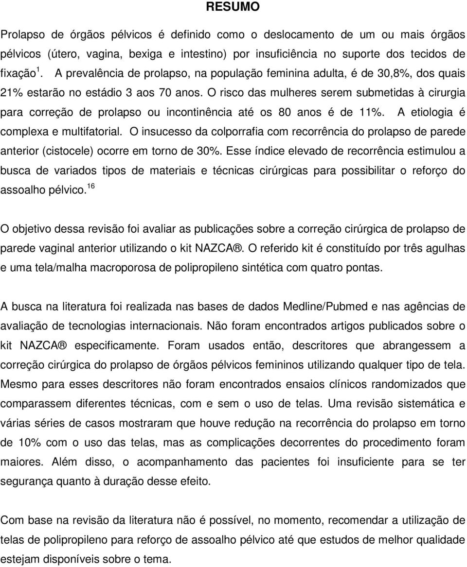 O risco das mulheres serem submetidas à cirurgia para correção de prolapso ou incontinência até os 80 anos é de 11%. A etiologia é complexa e multifatorial.