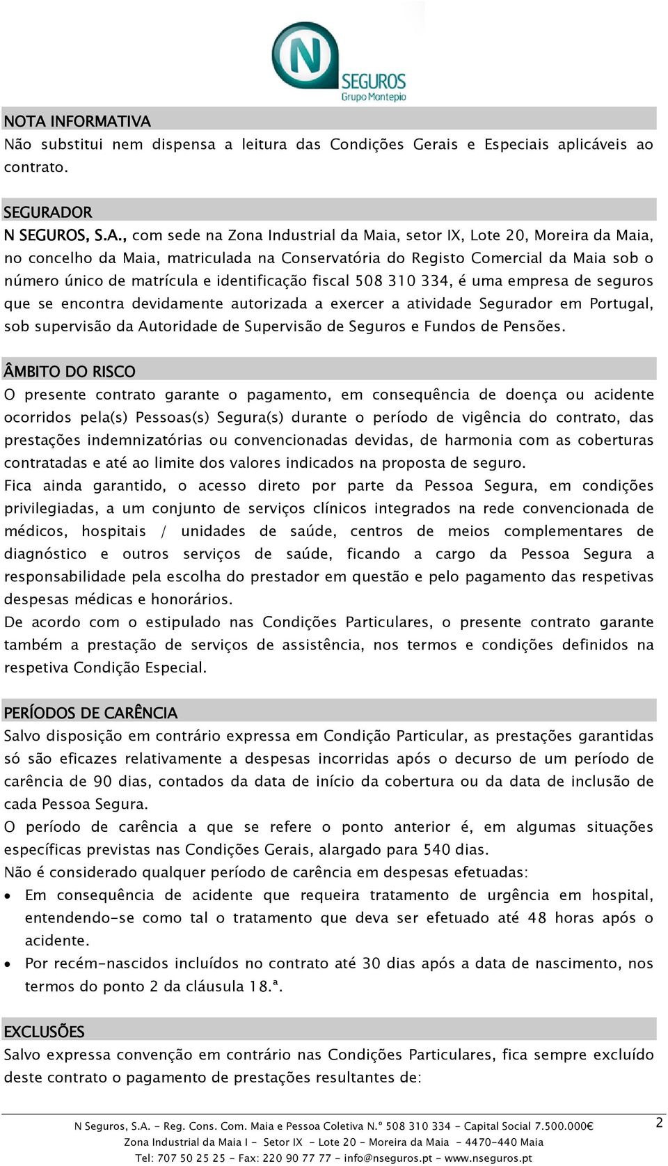 encontra devidamente autorizada a exercer a atividade Segurador em Portugal, sob supervisão da Autoridade de Supervisão de Seguros e Fundos de Pensões.