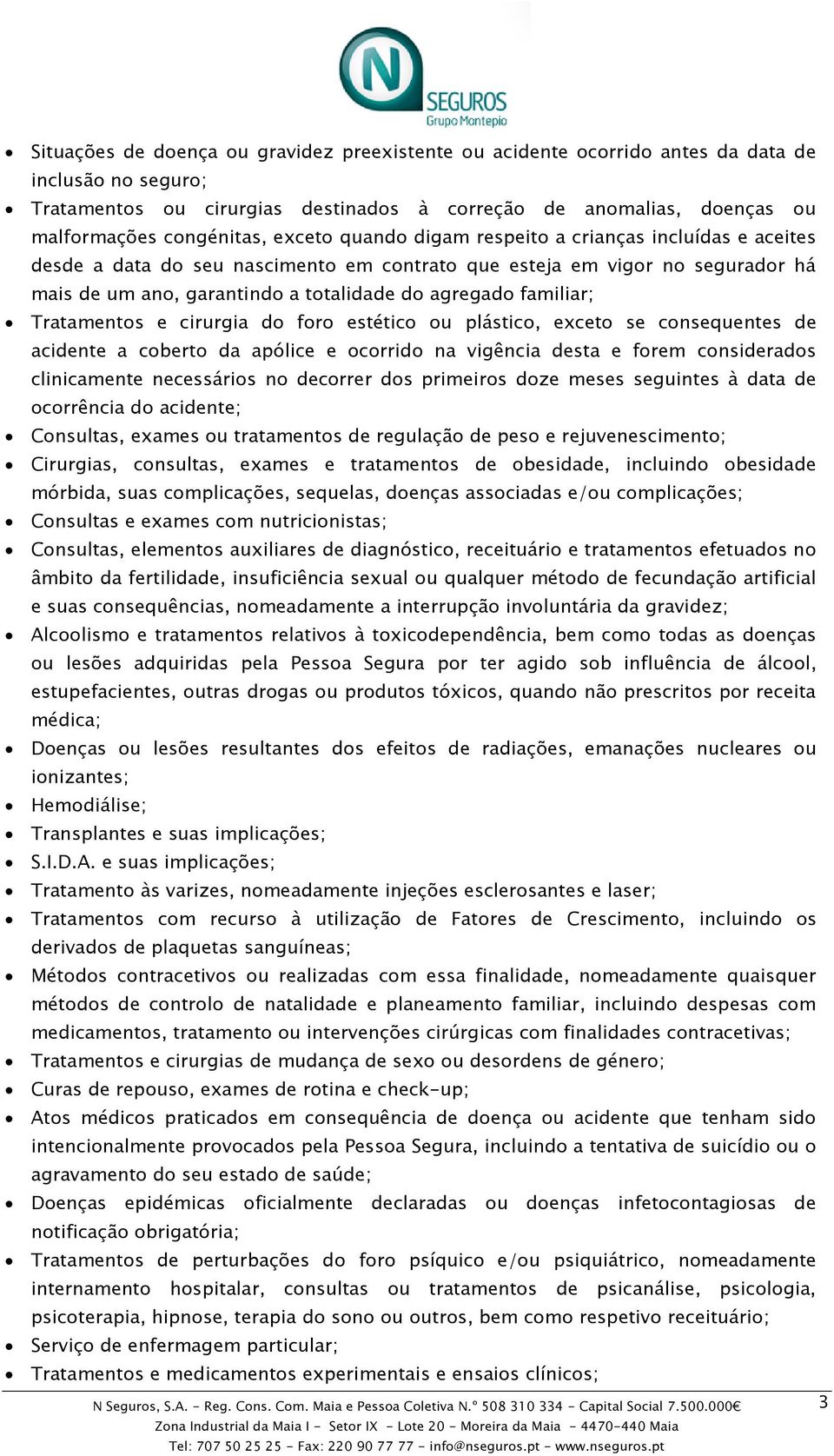 familiar; Tratamentos e cirurgia do foro estético ou plástico, exceto se consequentes de acidente a coberto da apólice e ocorrido na vigência desta e forem considerados clinicamente necessários no