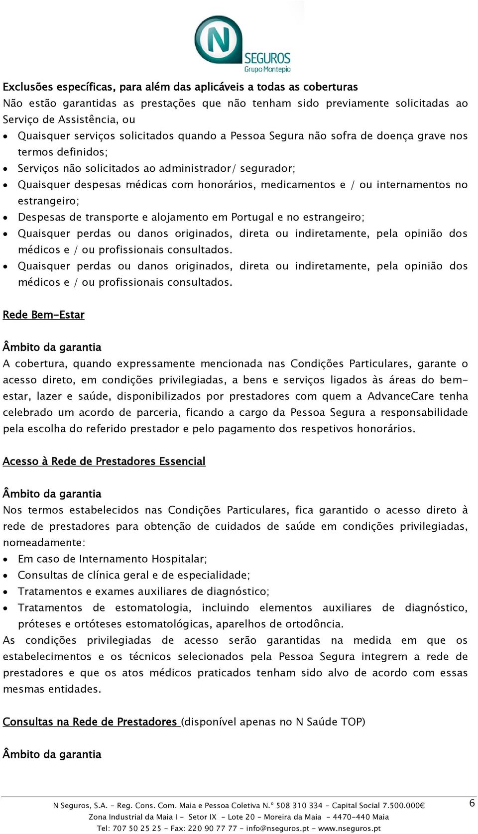 internamentos no estrangeiro; Despesas de transporte e alojamento em Portugal e no estrangeiro; Quaisquer perdas ou danos originados, direta ou indiretamente, pela opinião dos médicos e / ou