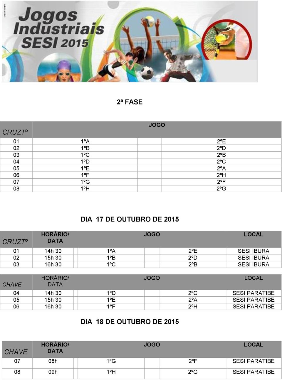 1ºC 2ºB SESI IBURA 04 14h 30 1ºD 2ºC SESI PARATIBE 05 15h 30 1ºE 2ºA SESI PARATIBE 06 16h 30 1ºF