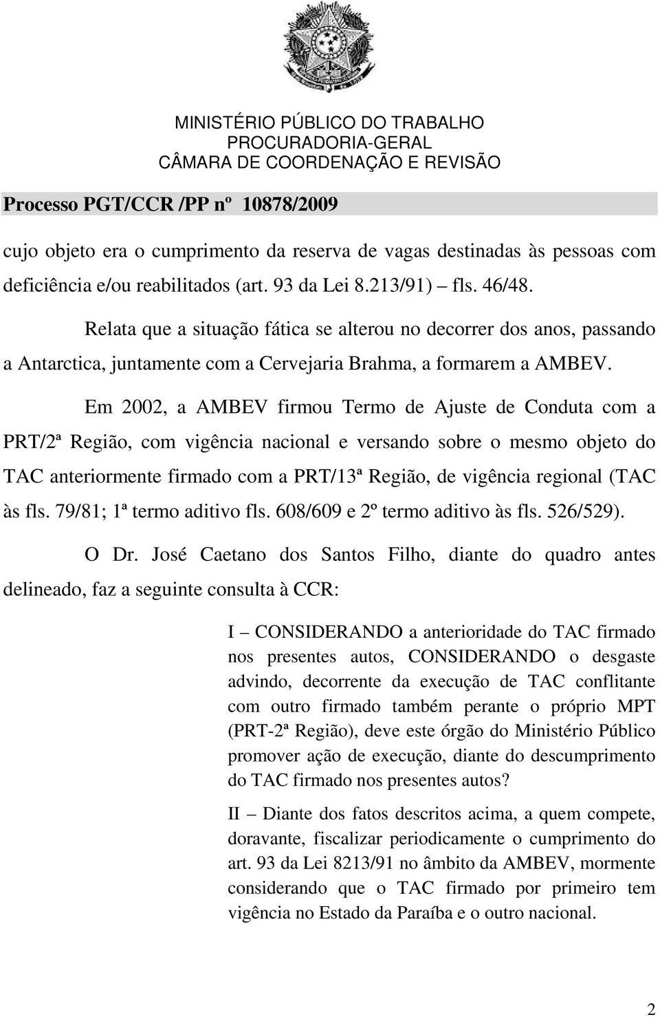 Em 2002, a AMBEV firmou Termo de Ajuste de Conduta com a PRT/2ª Região, com vigência nacional e versando sobre o mesmo objeto do TAC anteriormente firmado com a PRT/13ª Região, de vigência regional