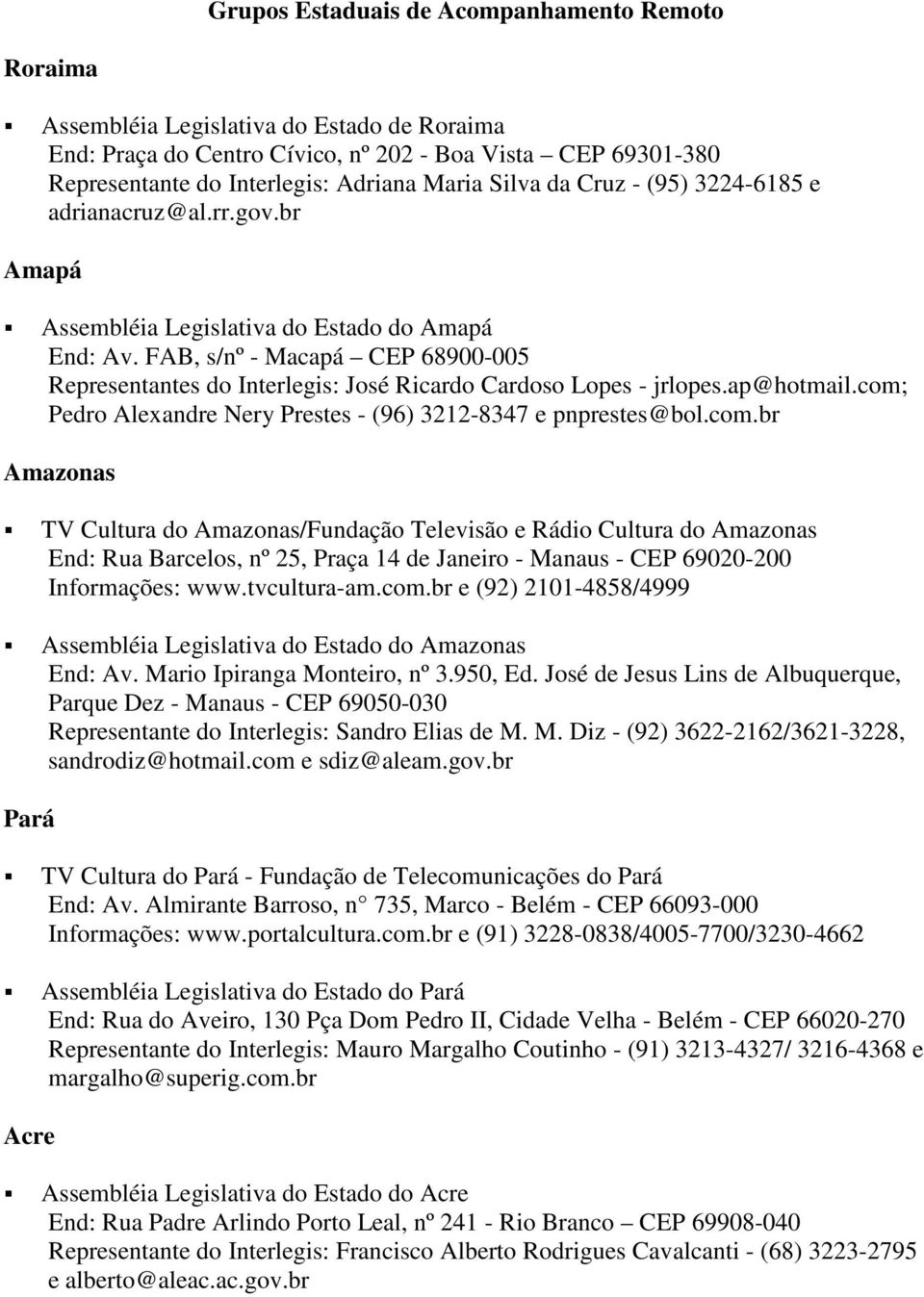 FAB, s/nº - Macapá CEP 68900-005 Representantes do Interlegis: José Ricardo Cardoso Lopes - jrlopes.ap@hotmail.com;