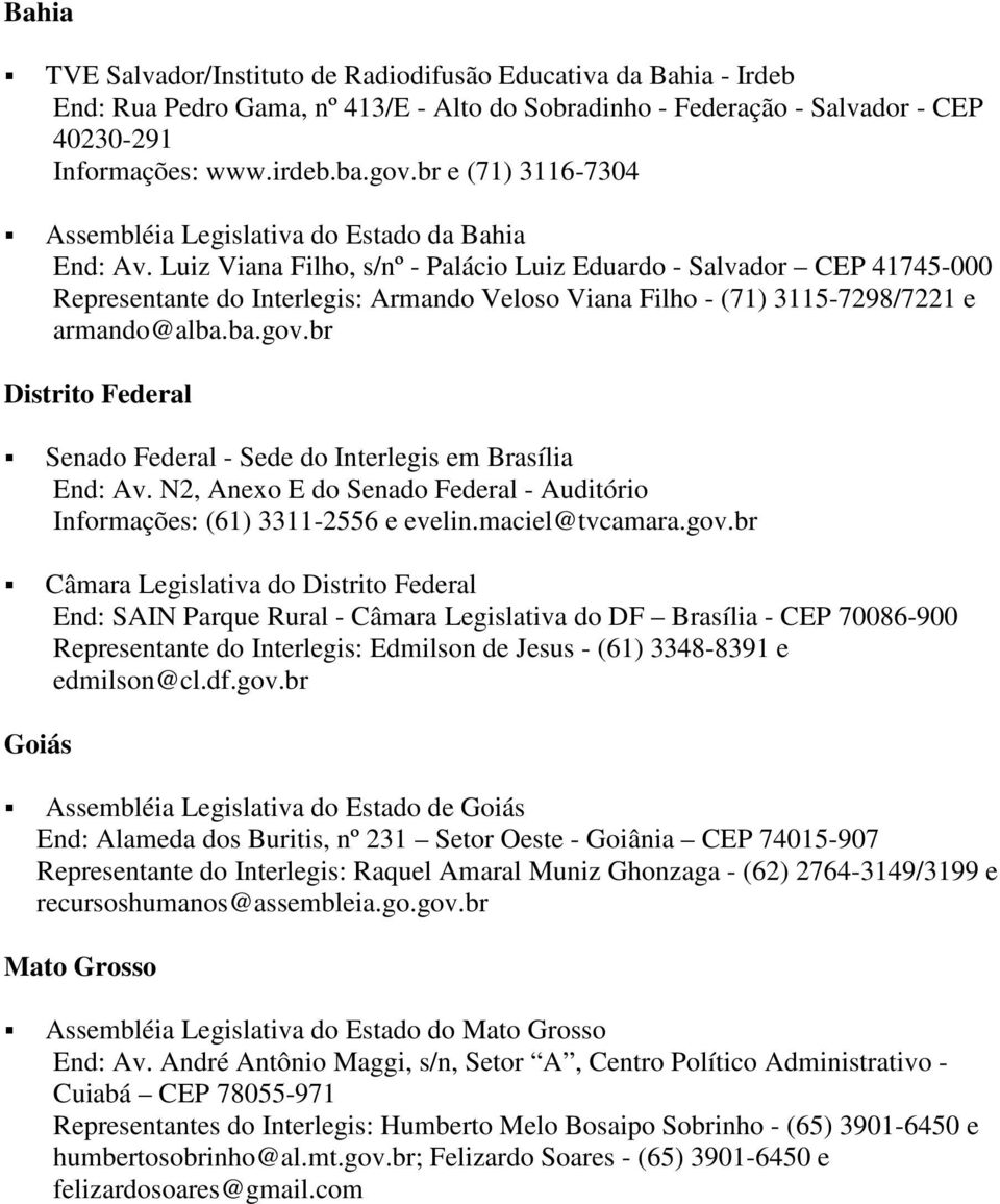 Luiz Viana Filho, s/nº - Palácio Luiz Eduardo - Salvador CEP 41745-000 Representante do Interlegis: Armando Veloso Viana Filho - (71) 3115-7298/7221 e armando@alba.ba.gov.