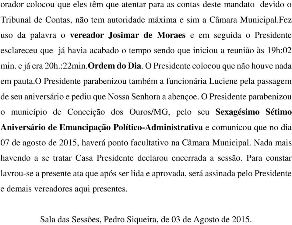 O Presidente colocou que não houve nada em pauta.o Presidente parabenizou também a funcionária Luciene pela passagem de seu aniversário e pediu que Nossa Senhora a abençoe.