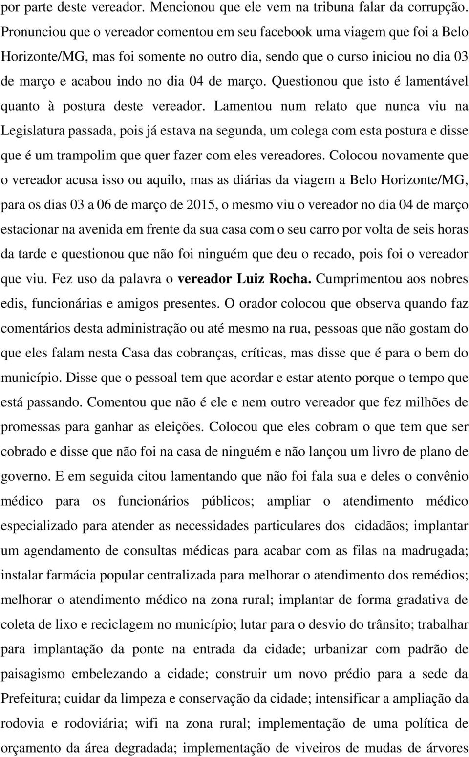 Questionou que isto é lamentável quanto à postura deste vereador.