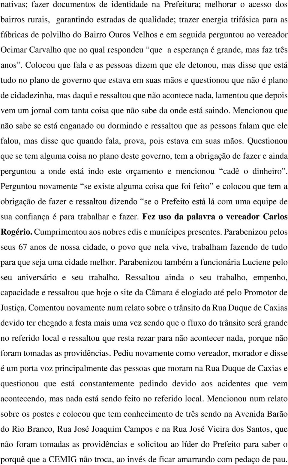 Colocou que fala e as pessoas dizem que ele detonou, mas disse que está tudo no plano de governo que estava em suas mãos e questionou que não é plano de cidadezinha, mas daqui e ressaltou que não