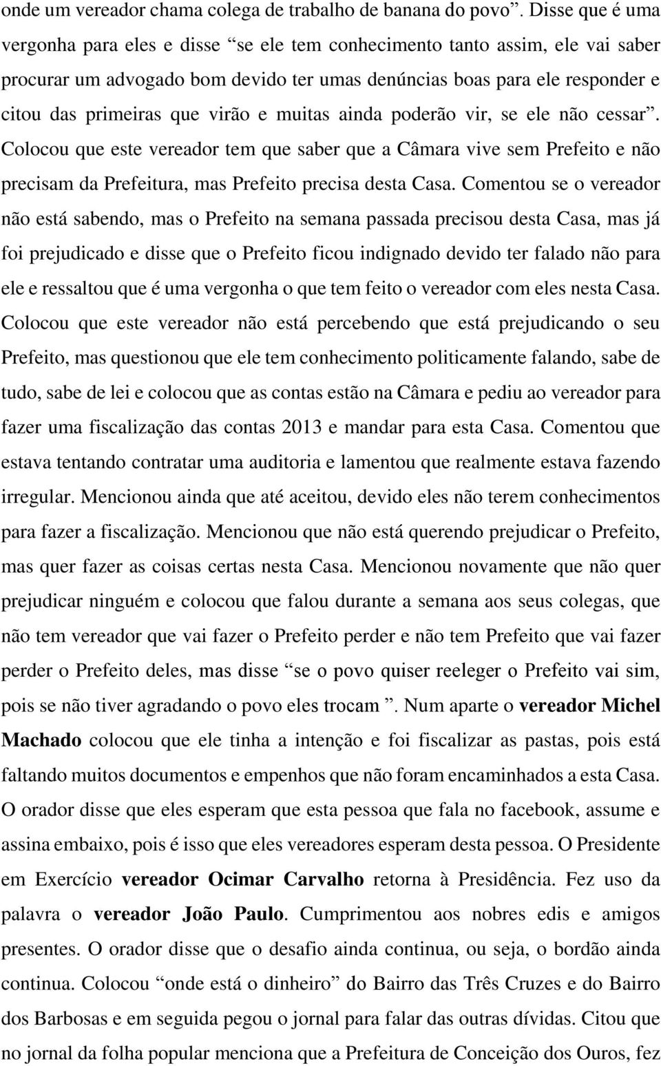 virão e muitas ainda poderão vir, se ele não cessar. Colocou que este vereador tem que saber que a Câmara vive sem Prefeito e não precisam da Prefeitura, mas Prefeito precisa desta Casa.