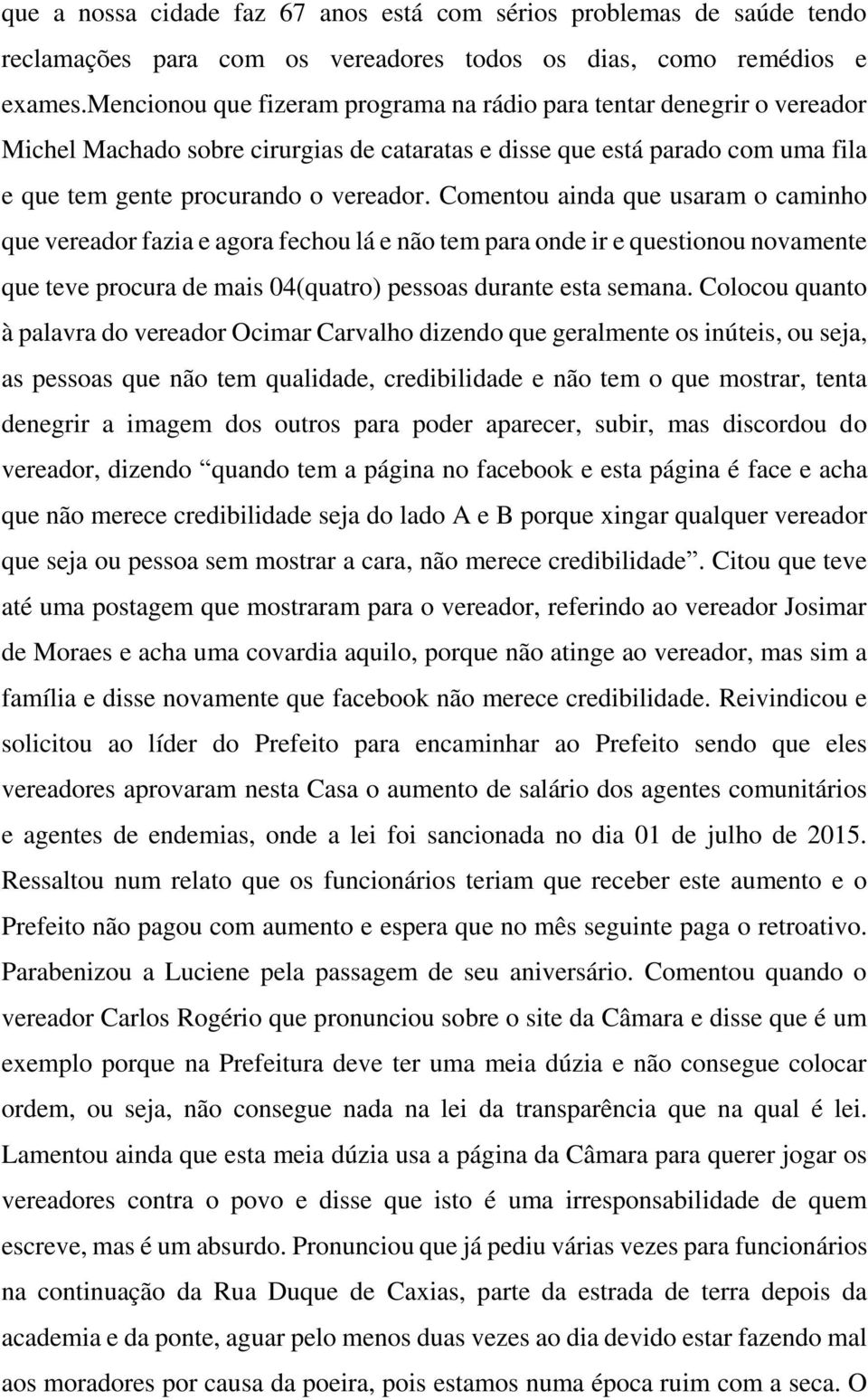 Comentou ainda que usaram o caminho que vereador fazia e agora fechou lá e não tem para onde ir e questionou novamente que teve procura de mais 04(quatro) pessoas durante esta semana.