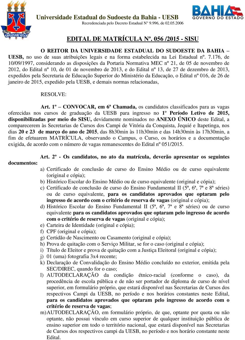 176, de 10/09/1997, considerando as disposições da Portaria Normativa MEC nº 21, de 05 de novembro de 2012, do Edital nº 10, de 01 de novembro de 2013, e do Edital nº 13, de 27 de dezembro de 2013,