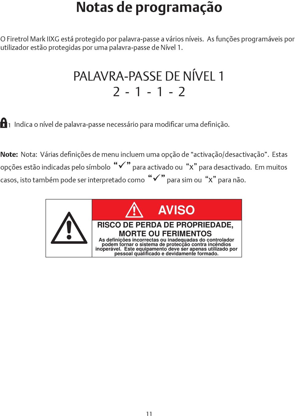 Estas opções estão indicadas pelo símbolo para activado ou x para desactivado. Em muitos casos, isto também pode ser interpretado como para sim ou x para não.