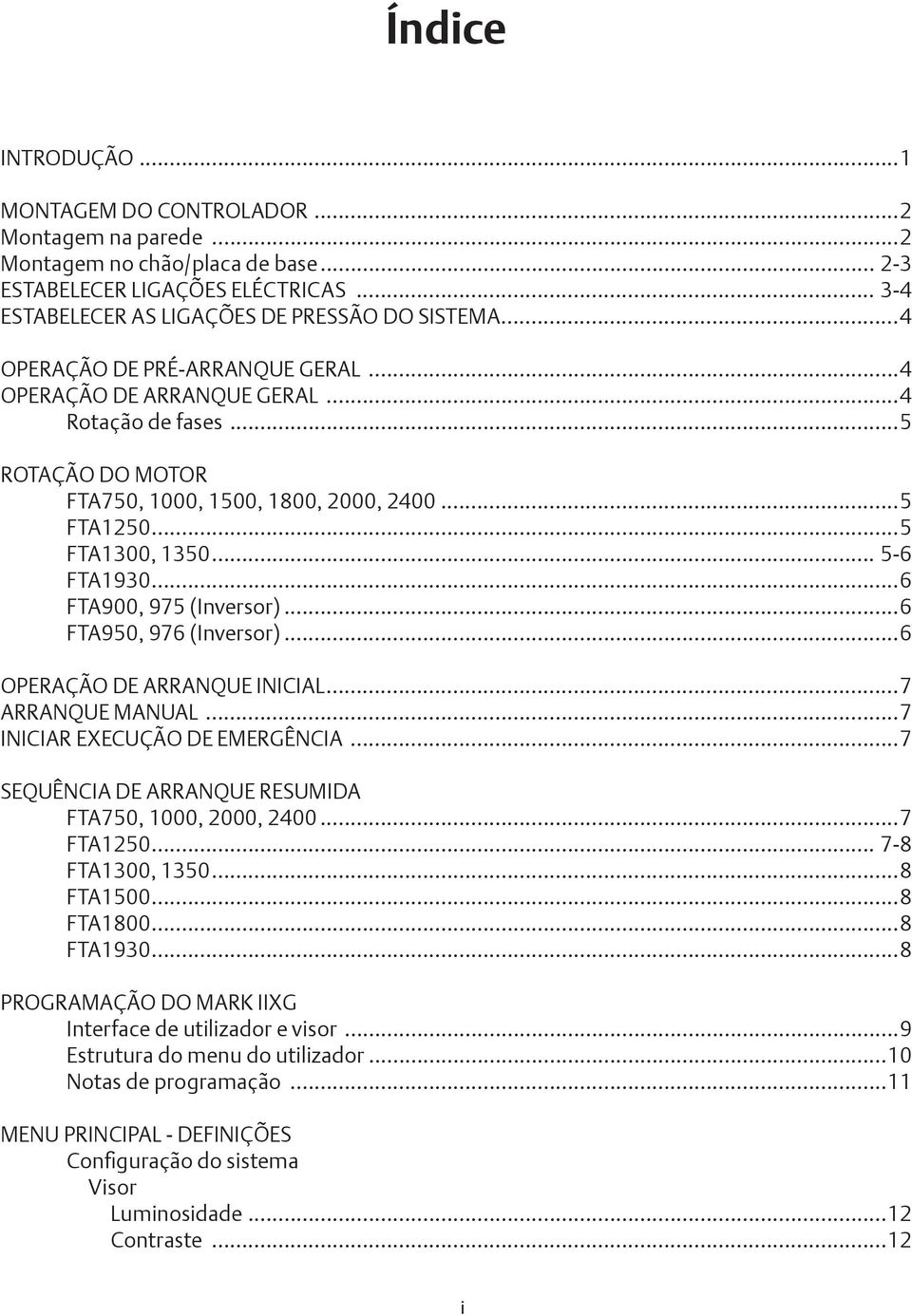 ..6 FTA900, 975 (Inversor)...6 FTA950, 976 (Inversor)...6 OPERAÇÃO DE ARRANQUE INICIAL...7 ARRANQUE MANUAL...7 INICIAR EXECUÇÃO DE EMERGÊNCIA...7 SEQUÊNCIA DE ARRANQUE RESUMIDA FTA750, 000, 2000, 2400.