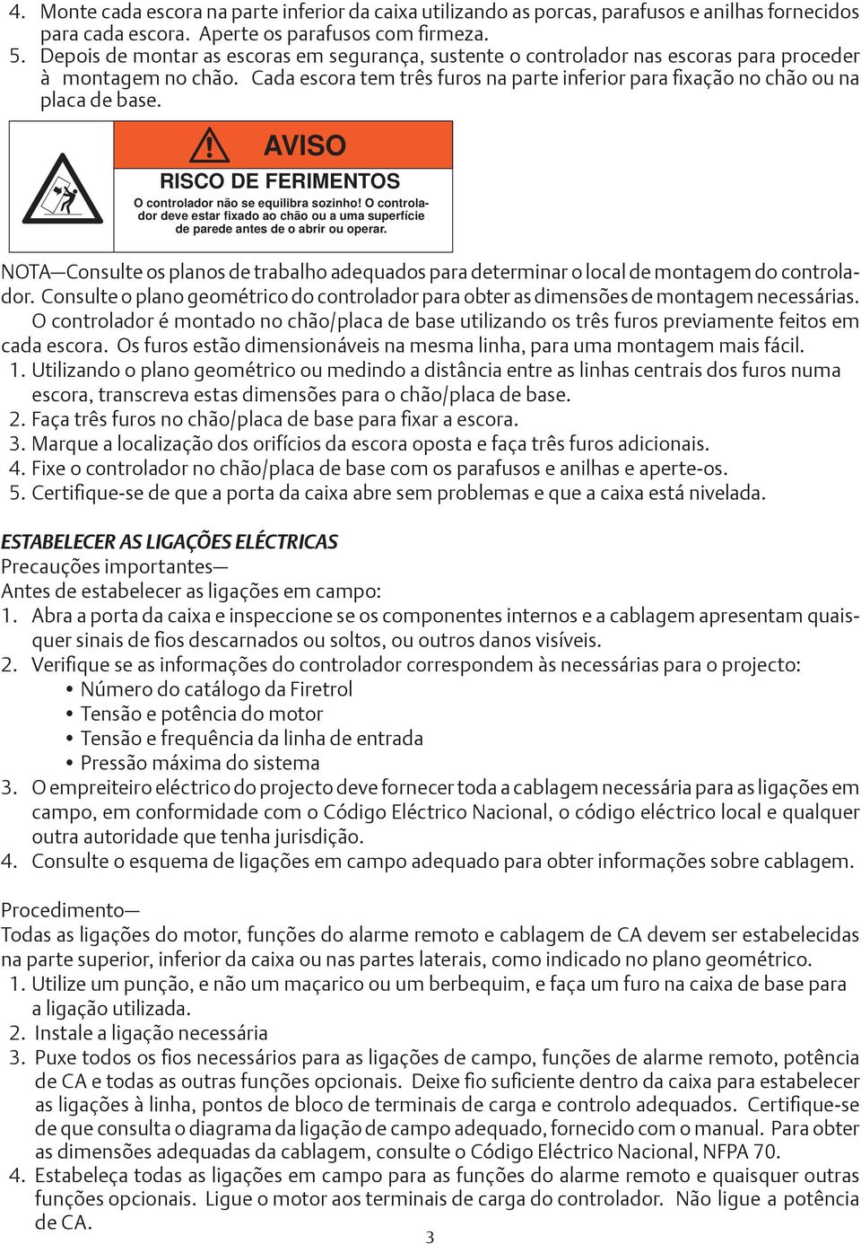 AVISO RISCO DE FERIMENTOS O controlador não se equilibra sozinho! O controlador deve estar fixado ao chão ou a uma superfície de parede antes de o abrir ou operar.