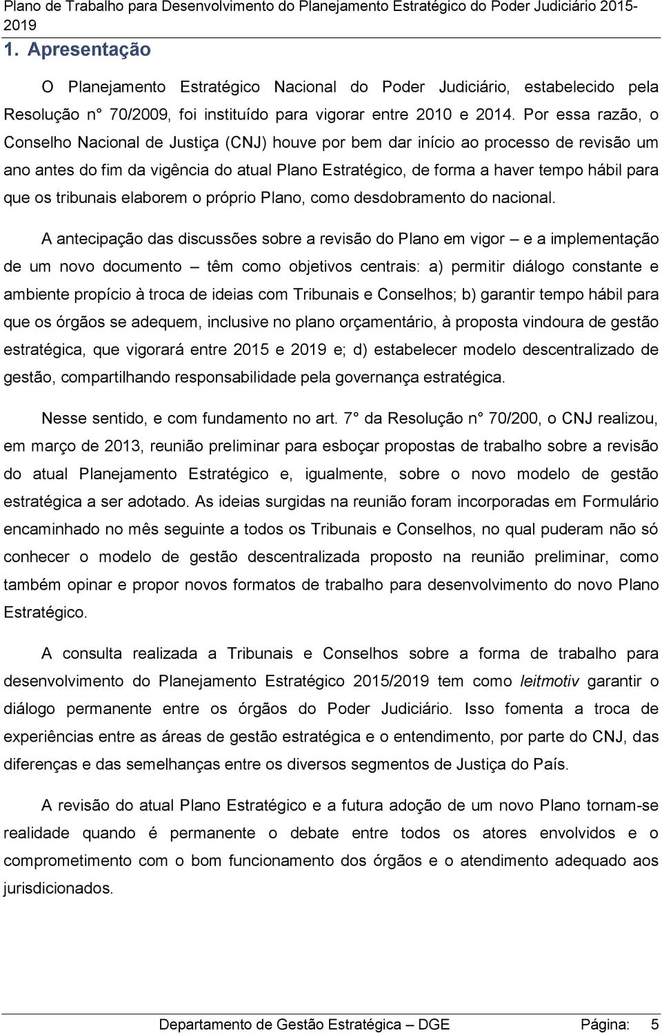 os tribunais elaborem o próprio Plano, como desdobramento do nacional.