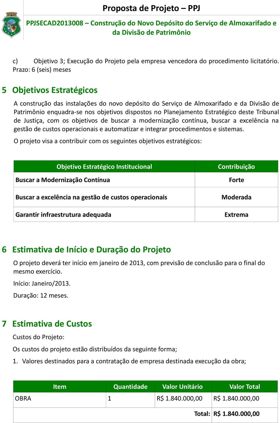 Estratégico deste Tribunal de Justiça, com os objetivos de buscar a modernização contínua, buscar a excelência na gestão de custos operacionais e automatizar e integrar procedimentos e sistemas.