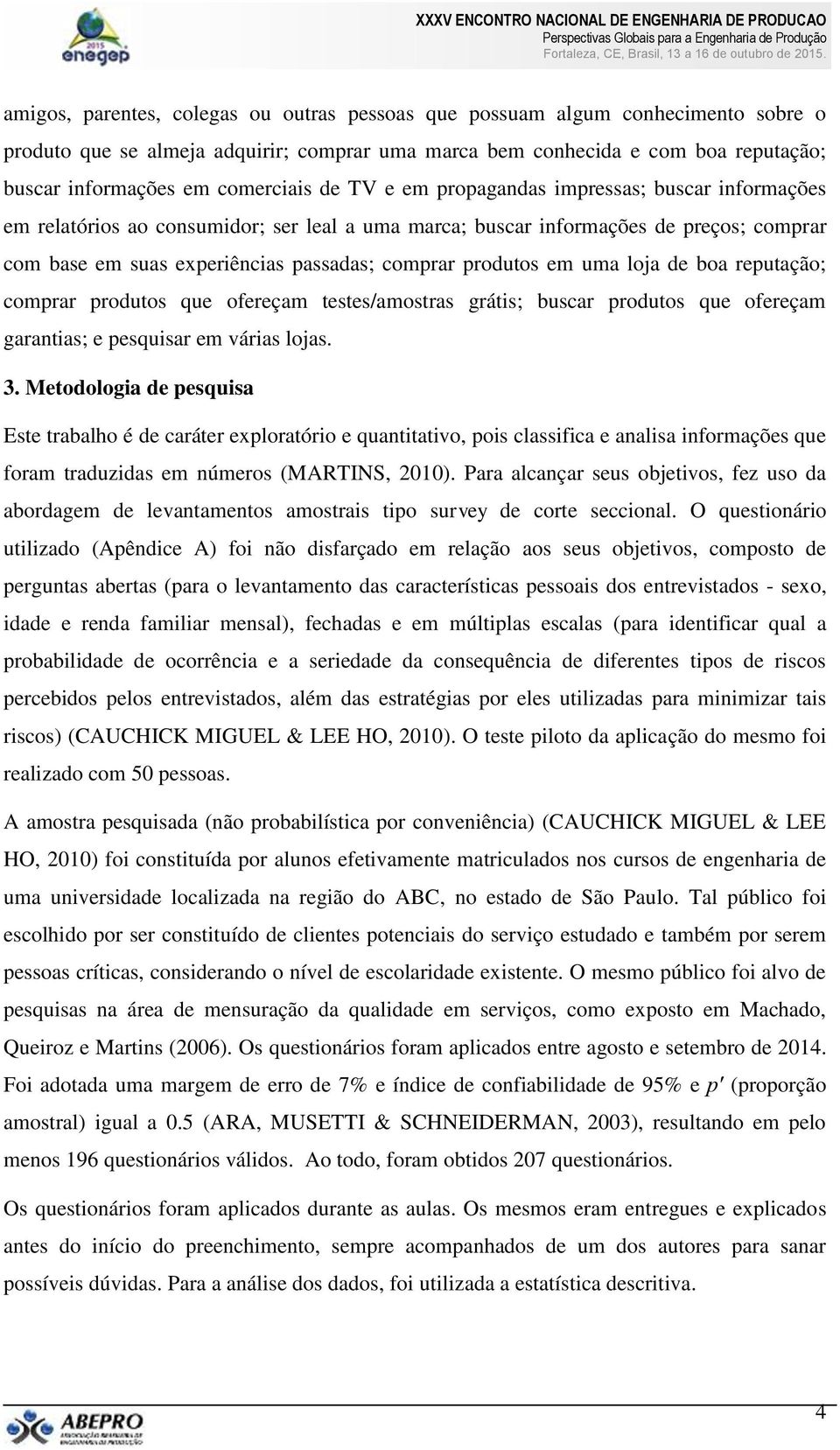 comprar produtos em uma loja de boa reputação; comprar produtos que ofereçam testes/amostras grátis; buscar produtos que ofereçam garantias; e pesquisar em várias lojas. 3.